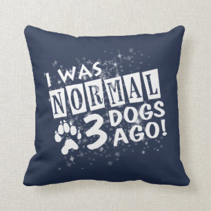 I Was Normal 3 Dogs Ago Throw Pillow
