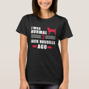 I was normal 3 Jack Russells ago 2 T-Shirt
