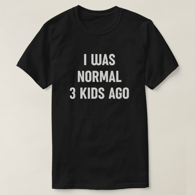 I Was Normal 3 Kids Ago - Funny Mom Life T-Shirt (Design Front)