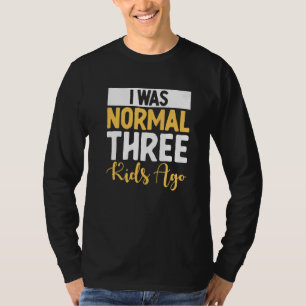 I Was Normal 3 Kids Ago Mom T-Shirt