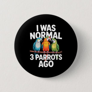 I Was Normal 3 Parrots Ago Funny Bird Lover Casual 2 Inch Round Button