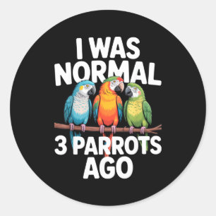 I Was Normal 3 Parrots Ago Funny Bird Lover Casual Classic Round Sticker