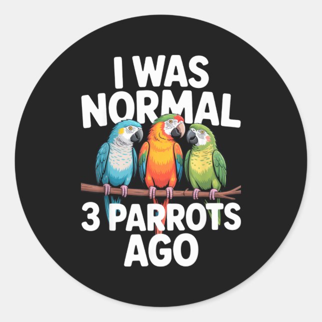 I Was Normal 3 Parrots Ago Funny Bird Lover Casual Classic Round Sticker (Front)