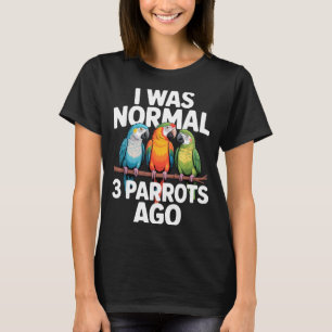 I Was Normal 3 Parrots Ago Funny Bird Lover Casual T-Shirt
