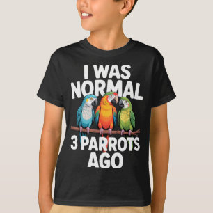 I Was Normal 3 Parrots Ago Funny Bird Lover Casual T-Shirt