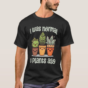 I Was Normal 3 Plants Ago Succulents Funny Gardeni T-Shirt