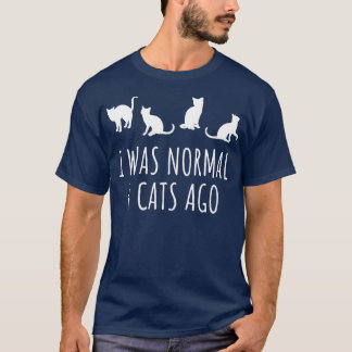 I Was Normal 4 Cats Ago T-Shirt