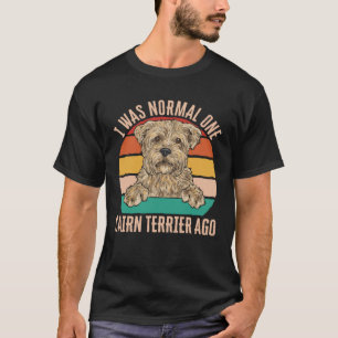 I Was Normal One Cairn Terrier Ago T-Shirt