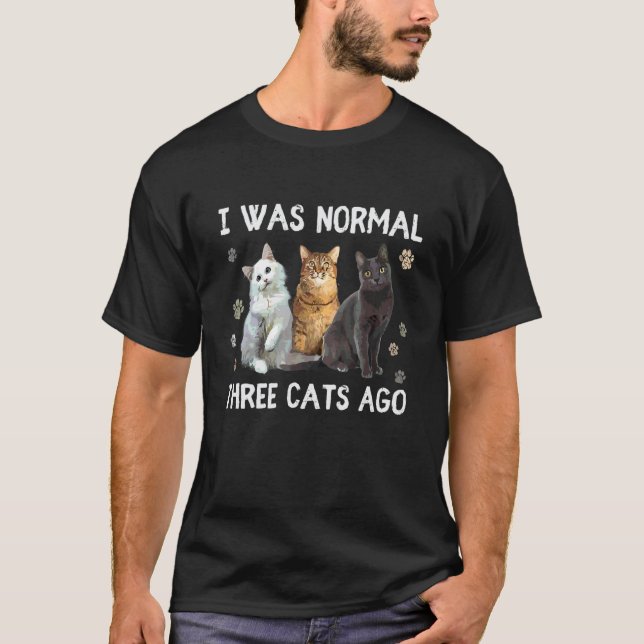 I Was Normal Three Cats Ago  Cat T-Shirt (Front)