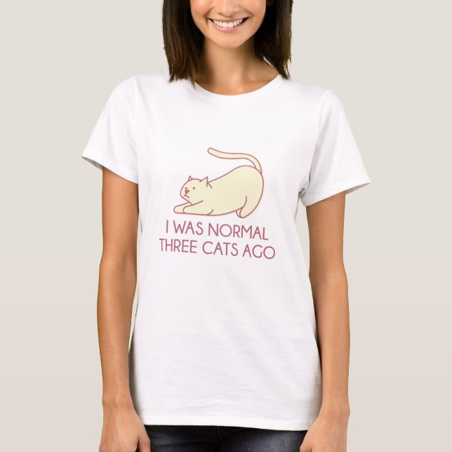 I Was Normal Three Cats Ago T-Shirt (Front)