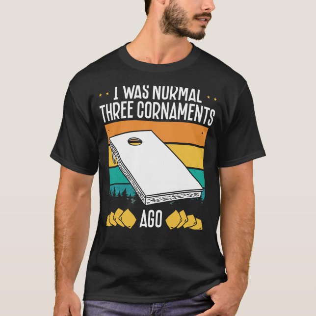 I Was Normal Three Cornaments Ago Cornhole T-Shirt (Front)