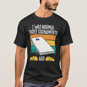 I Was Normal Three Cornaments Ago Cornhole T-Shirt