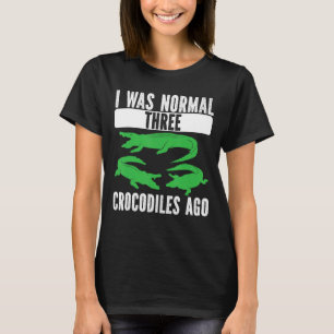 I Was Normal Three Crocodiles Ago Crocodile Croc A T-Shirt