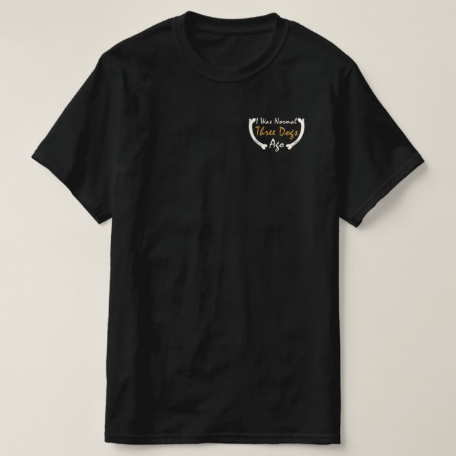 I Was Normal Three Dogs Ago T-Shirt (Design Front)