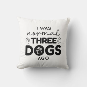 I Was Normal Three Dogs Ago Throw Pillow