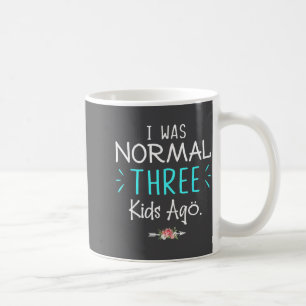 I Was Normal Three Kids Ago Funny Saying Shirt For Coffee Mug