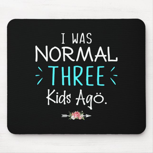 I Was Normal Three Kids Ago Funny Saying Shirt For Mouse Pad (Front)