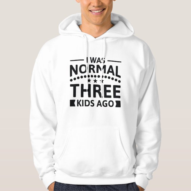 I Was Normal Three Kids Ago Hoodie (Front)
