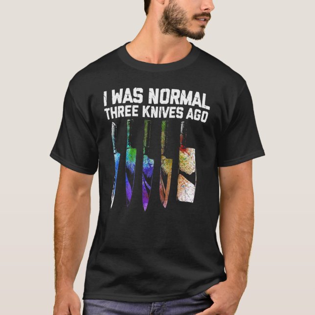 I Was Normal Three Knives Ago  Knife Maker Knife F T-Shirt (Front)