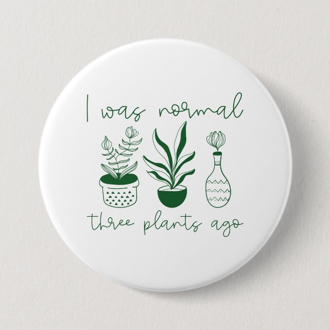 I Was Normal Three Plants Ago 3 Inch Round Button (Front)