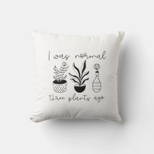 I Was Normal Three Plants Ago Throw Pillow