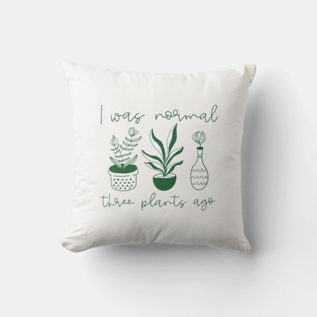 I Was Normal Three Plants Ago Throw Pillow (Front)