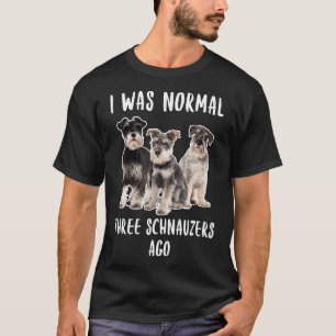 I Was Normal Three Schnauzers Ago Funny Gift Dog L T-Shirt