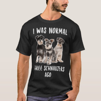 I Was Normal Three Schnauzers Ago Funny Gift Dog L T-Shirt
