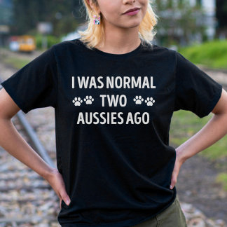 I Was Normal Two Aussies Ago Funny Aussie T-Shirt