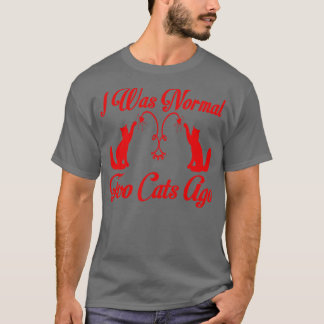 i was normal two cats ago T-Shirt