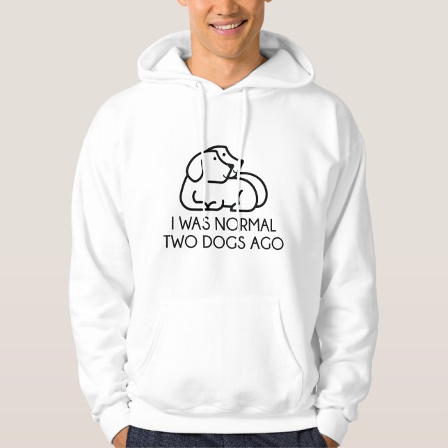 I Was Normal Two Dogs Ago Hoodie (Front)
