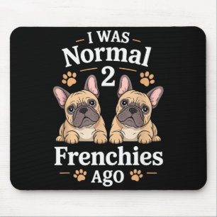 I Was Normal Two Frenchies Ago Funny French Bulldo Mouse Pad