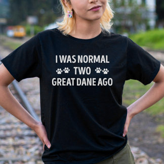 I Was Normal Two Great Dane Ago Funny Great Dane T-Shirt