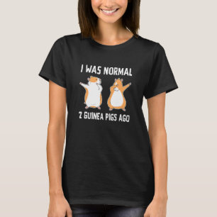 I Was Normal Two Guinea Pigs Ago Guinea Pig Owner  T-Shirt