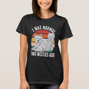 I Was Normal Two Westies Ago West Highland White T T-Shirt