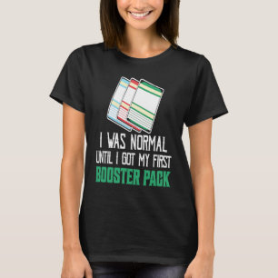 I Was Normal Until I Got My First Booster Pack TCG T-Shirt