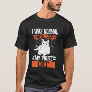 I Was Normal Until I Got My First Cat Mom T-Shirt
