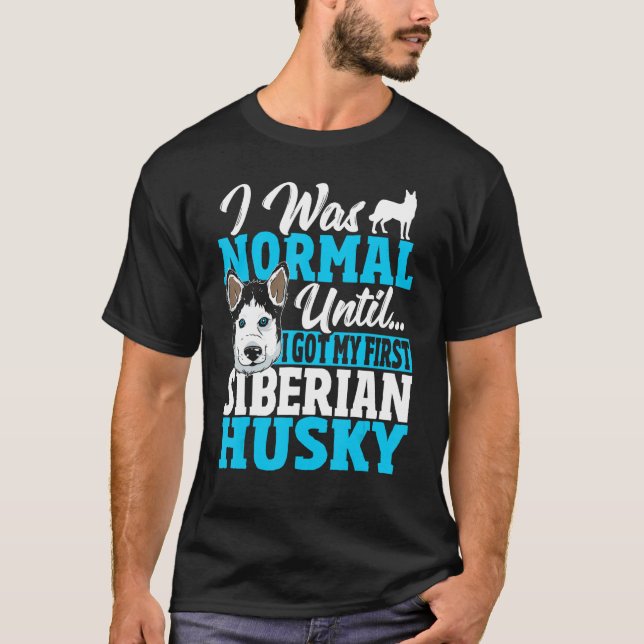 I Was Normal Until  I Got My First Siberian Husky T-Shirt (Front)
