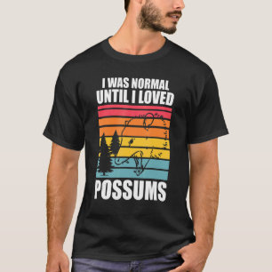 I was normal until I loved possums Possum animal O T-Shirt