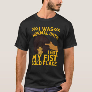 I Was Normal Until My Fist Gold Flake Gold Prospec T-Shirt