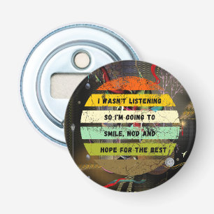 I WAS NOT LISTENING Funny Sarcastic Joke Bottle Opener