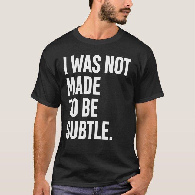 I Was Not Made To Be Subtle Noisy Open T-Shirt (Front)