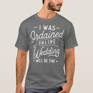 I Was Ordained Online Ordained Minister Wedding Of T-Shirt