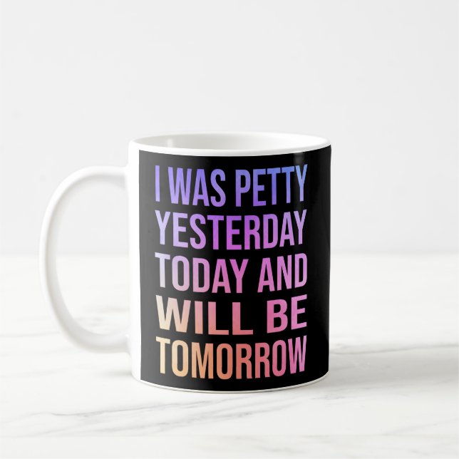 I Was Petty Yesterday Today Tomorrow Witty Coffee Mug (Left)