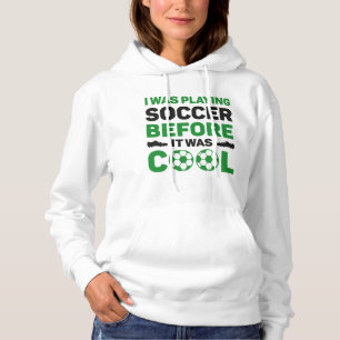 I Was Playing Soccer Before It Was Cool Hoodie