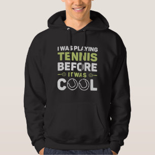 I Was Playing Tennis Before It Was Cool Hoodie
