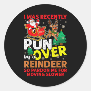 I Was Recently Run Over By A Reindeer Christmas  Classic Round Sticker