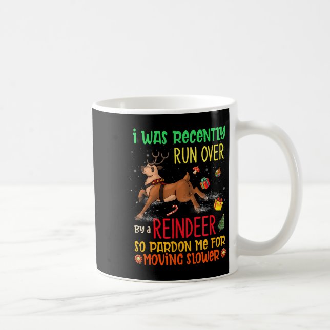 I Was Recently Run Over By A Reindeer Christmas So Coffee Mug (Right)