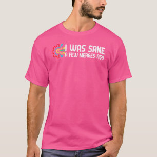 I Was Sane Few Merges Ago Programmer Joke  Program T-Shirt