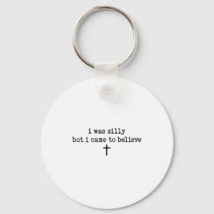 I Was Silly But I Came To Believe Shirt  Keychain